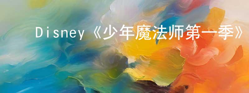 陈天武发布Disney《少年魔法师第一季》迅雷下载/在线观看/百度云-魔幻/科幻-美剧天堂